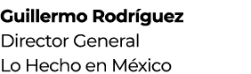 Guillermo Rodr guez Director General Lo Hecho en M xico