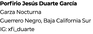 Porfirio Jes s Duarte Garc a Garza Nocturna Guerrero Negro, Baja California Sur IG: xfi_duarte