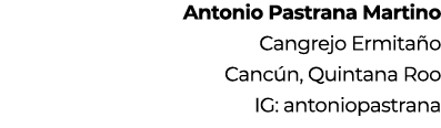Antonio Pastrana Martino Cangrejo Ermita o Canc n, Quintana Roo IG: antoniopastrana 