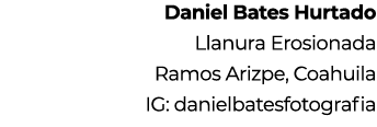 Daniel Bates Hurtado Llanura Erosionada Ramos Arizpe, Coahuila IG: danielbatesfotografia