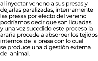al inyectar veneno a sus presas y dejarlas paralizadas, internamente las presas por efecto del veneno podr amos decir...